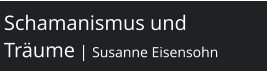 Schamanismus und Träume | Susanne Eisensohn