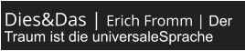 Dies&Das | Erich Fromm | Der Traum ist die universaleSprache