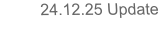 24.12.25 Update