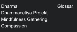 Dharma                               Glossar Dhammacetiya Projekt Mindfulness Gathering  Compassion